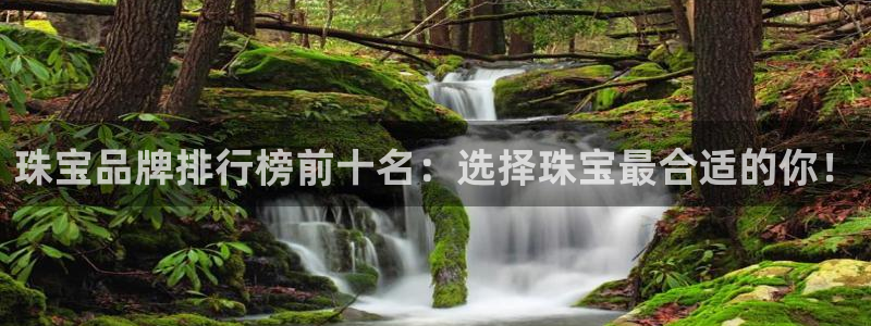 天宏娱乐李剑:珠宝品牌排行榜前十名:选择珠宝最合适的你!